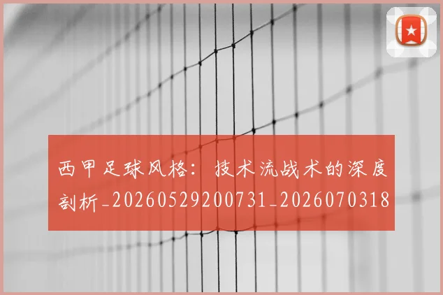 西甲足球风格：技术流战术的深度剖析_20260529200731_20260703181932