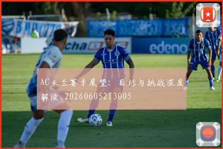 AC米兰赛季展望:目标与挑战深度解读_20260605213005